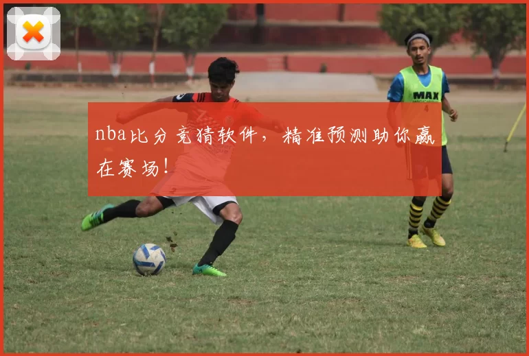 nba比分竞猜软件,精准预测助你赢在赛场!
