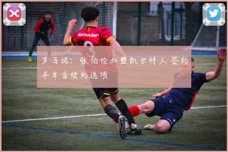 罗马诺：张伯伦加盟凯尔特人 签约半年含续约选项