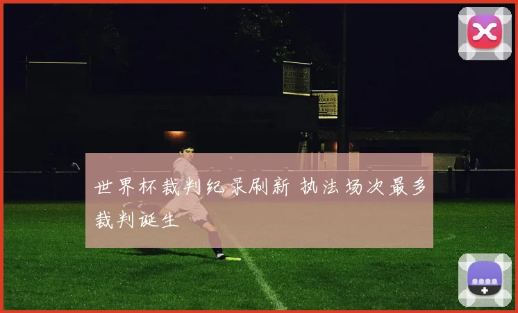 世界杯裁判纪录刷新 执法场次最多裁判诞生